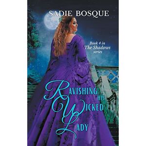 Bosque, Sadie Ravishing His Wicked Lady: 4 (Shadows) Bosque, Sadie Ravishing His Wicked Lady: 4 (Shadows)