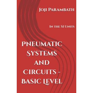 Parambath, Joji Pneumatic Systems and Circuits Basic Level: In the SI Units: 1 (Pneumatic Book Series (in the SI Units)) Parambath, Joji Pneumatic Systems and Circuits Basic Level: In the SI Units: 1 (Pneumatic Book Series (in the SI Units))
