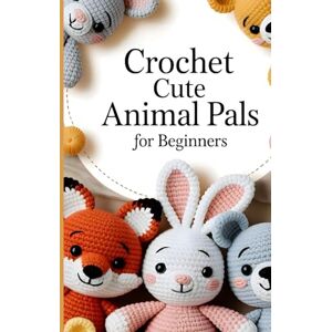 Prince, Shamaz Crochet Cute Animal Pals for Beginners: 20 Cute and Easy Step-by-Step Patterns to Create Adorable Handmade Animals You’ll Love Prince, Shamaz Crochet Cute Animal Pals for Beginners: 20 Cute and Easy Step-by-Step Patterns to Create Adorable Handmade Animals You’ll Love