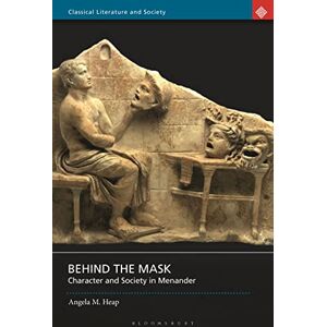 Heap, Angela M. Behind the Mask: Character and Society in Menander (Classical Literature and Society) Heap, Angela M. Behind the Mask: Character and Society in Menander (Classical Literature and Society)