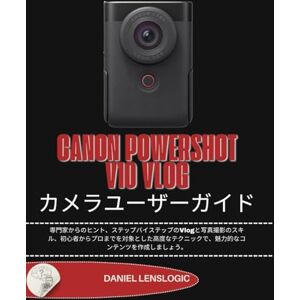 Daniel LensLogic CANON POWERSHOT V10 VLOG カメラユーザーガイド: 専門家からのヒント、ステップバイステップのVlogと写真撮影のスキル、初心者からプロまでを対象とした高度なテクニックで、魅力的なコンテンツを作成しましょう。 Daniel LensLogic CANON POWERSHOT V10 VLOG カメラユーザーガイド: 専門家からのヒント、ステップバイステップのVlogと写真撮影のスキル、初心者からプロまでを対象とした高度なテクニックで、魅力的なコンテンツを作成しましょう。