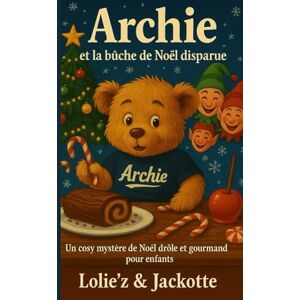 Lolie’z & Jackotte Archie et la bûche de Noël disparue: Un cosy mystère drôle et gourmand pour enfants avec activités, coloriages et jeux bonus en exclusivité ! Lolie’z & Jackotte Archie et la bûche de Noël disparue: Un cosy mystère drôle et gourmand pour enfants avec activités, coloriages et jeux bonus en exclusivité !