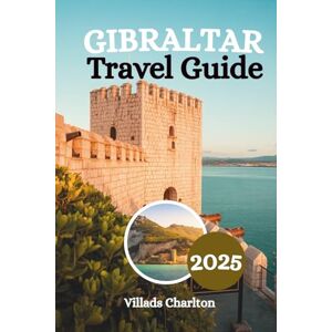 Charlton, Villads Gibraltar Travel Guide 2025: Your Passport to the Most Intriguing Square Mile in Europe Charlton, Villads Gibraltar Travel Guide 2025: Your Passport to the Most Intriguing Square Mile in Europe