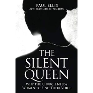 Ellis, Paul The Silent Queen: Why the Church Needs Women to Find Their Voice Ellis, Paul The Silent Queen: Why the Church Needs Women to Find Their Voice