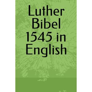 Luther, Martin Luther Bibel 1545 Old Testament in English Luther, Martin Luther Bibel 1545 Old Testament in English
