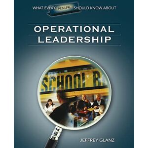Glanz, Dr. Jeffrey G. What Every Principal Should Know About Operational Leadership Glanz, Dr. Jeffrey G. What Every Principal Should Know About Operational Leadership