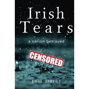 Darcy, Tom Irish tears a Nation Betrayed Darcy, Tom Irish tears a Nation Betrayed
