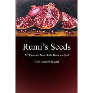 Salazar, Glen Alberto Rumi's Seeds: 277 Quotes to Nourish the Heart and Soul Salazar, Glen Alberto Rumi's Seeds: 277 Quotes to Nourish the Heart and Soul