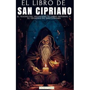 Cipriano, San EL LIBRO DE SAN CIPRIANO: EL TESORO DEL HECHICERO, EL LIBRO INFERNAL O EL GRIMORIO DE SAN CIPRIANO UN CLÁSICO DEL OCULTISMO Y LA MAGIA LIBRO COMPLETO Cipriano, San EL LIBRO DE SAN CIPRIANO: EL TESORO DEL HECHICERO, EL LIBRO INFERNAL O EL GRIMORIO DE SAN CIPRIANO UN CLÁSICO DEL OCULTISMO Y LA MAGIA LIBRO COMPLETO