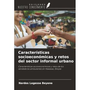 Beyene, Nardos Legesse Características socioeconómicas y retos del sector informal urbano: Características socioeconómicas y retos de los vendedores ambulantes en Hawassa, Etiopía Beyene, Nardos Legesse Características socioeconómicas y retos del sector informal urbano: Características socioeconómicas y retos de los vendedores ambulantes en Hawassa, Etiopía