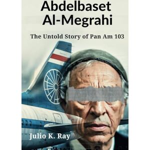 Ray, Julio k. Abdelbaset al-Megrahi: The Untold Story of Pan Am 103 Ray, Julio k. Abdelbaset al-Megrahi: The Untold Story of Pan Am 103