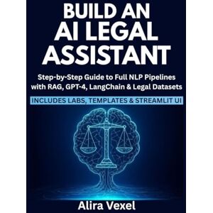 Vexel, Alira Build an AI Legal Assistant: Step-by-Step Guide to Full NLP Pipelines with RAG, GPT-4, LangChain & Legal Datasets Vexel, Alira Build an AI Legal Assistant: Step-by-Step Guide to Full NLP Pipelines with RAG, GPT-4, LangChain & Legal Datasets