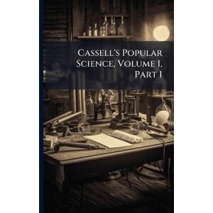 Anonymous Cassell's Popular Science, Volume 1, Part 1 Anonymous Cassell's Popular Science, Volume 1, Part 1