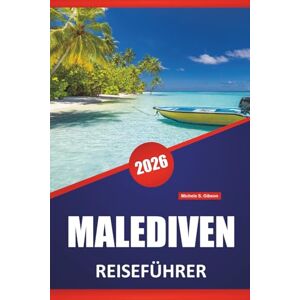 Gibson MALEDIVEN REISEFÜHRER 2026: Inselresorts, Korallenriffe, Strände, lokale Kultur, Reiserouten und Reisetipps für Erstbesucher Gibson MALEDIVEN REISEFÜHRER 2026: Inselresorts, Korallenriffe, Strände, lokale Kultur, Reiserouten und Reisetipps für Erstbesucher