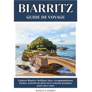 HAYDEN, WESLEY Z. BIARRITZ GUIDE DE VOYAGE: Meilleurs sites, recommandations locales, activités de plein air et conseils pratiques pour votre visite HAYDEN, WESLEY Z. BIARRITZ GUIDE DE VOYAGE: Meilleurs sites, recommandations locales, activités de plein air et conseils pratiques pour votre visite