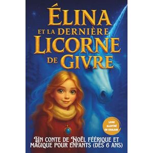 Mils, Marion Elina et la Dernière Licorne de Givre: Un conte de Noël féérique et magique pour enfants (dès 6 ans) Mils, Marion Elina et la Dernière Licorne de Givre: Un conte de Noël féérique et magique pour enfants (dès 6 ans)