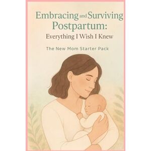 Chambers, Moya Embracing and Surviving Motherhood: Everything I Wish I Knew: New Mom Starter Pack Chambers, Moya Embracing and Surviving Motherhood: Everything I Wish I Knew: New Mom Starter Pack
