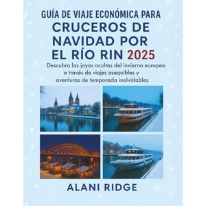 Ridge, Alani GUÍA DE VIAJE ECONÓMICA PARA CRUCEROS DE NAVIDAD POR EL RÍO RIN 2025: Descubra las joyas ocultas del invierno europeo a través de viajes asequibles y aventuras de temporada inolvidables Ridge, Alani GUÍA DE VIAJE ECONÓMICA PARA CRUCEROS DE NAVIDAD POR EL RÍO RIN 2025: Descubra las joyas ocultas del invierno europeo a través de viajes asequibles y aventuras de temporada inolvidables