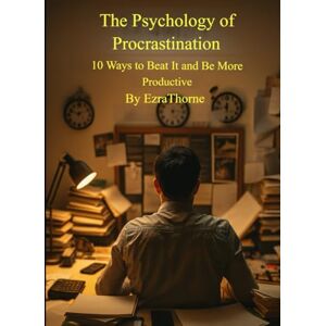 Thorne, Ezra The Psychology of Procrastination: 10 Ways to Beat It and Be More Productive (MindPlay: The Psychology of Everyday Power) Thorne, Ezra The Psychology of Procrastination: 10 Ways to Beat It and Be More Productive (MindPlay: The Psychology of Everyday Power)