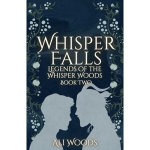 Woods, Ali Whisper Falls: Legends of the Whisper Woods: Book Two: 2 Woods, Ali Whisper Falls: Legends of the Whisper Woods: Book Two: 2