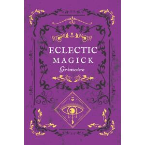 Clarke, Luna Eclectic Magick Grimoire: A Secular Book of Shadows for Any Type of Witch Clarke, Luna Eclectic Magick Grimoire: A Secular Book of Shadows for Any Type of Witch
