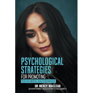 Maclean, Dr Mercy Psychological Strategies for Promoting Positive Mental Health Behaviour Maclean, Dr Mercy Psychological Strategies for Promoting Positive Mental Health Behaviour