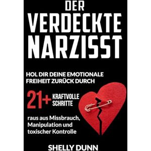 Dunn, Shelly Der verdeckte Narzisst: Hol Dir Deine Emotionale Freiheit Zurück 21+ Kraftvolle Schritte raus aus Missbrauch, Manipulation und Toxischer Kontrolle (German Collection) Dunn, Shelly Der verdeckte Narzisst: Hol Dir Deine Emotionale Freiheit Zurück 21+ Kraftvolle Schritte raus aus Missbrauch, Manipulation und Toxischer Kontrolle (German Collection)