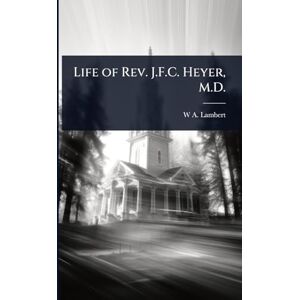 Lambert, W A B 1874 Life of Rev. J.F.C. Heyer, M.D. Lambert, W A B 1874 Life of Rev. J.F.C. Heyer, M.D.