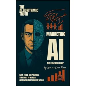 Riccò, Simone Enea MARKETING AI: THE STRATEGIC GUIDE: Data, Tools, and Practical Strategies to Increase Customers and Turnover with AI Riccò, Simone Enea MARKETING AI: THE STRATEGIC GUIDE: Data, Tools, and Practical Strategies to Increase Customers and Turnover with AI
