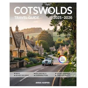 HARPER, ANNA Cotswolds Travel Guide (Full-Color) 2025-2026: Explore Like a Local the Scenic Walks, Historic Villages, Hidden Gems, Local Food, and Natural Attractions Across England's Charming Countryside. HARPER, ANNA Cotswolds Travel Guide (Full-Color) 2025-2026: Explore Like a Local the Scenic Walks, Historic Villages, Hidden Gems, Local Food, and Natural Attractions Across England's Charming Countryside.