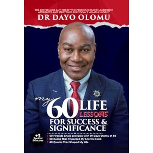Olomu, Dr Dayo My 60 Life Lessons for Success & Significance Olomu, Dr Dayo My 60 Life Lessons for Success & Significance