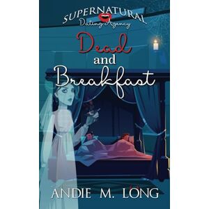 Long, Andie M. Dead and Breakfast: A paranormal romantic comedy (Supernatural Dating Agency) Long, Andie M. Dead and Breakfast: A paranormal romantic comedy (Supernatural Dating Agency)
