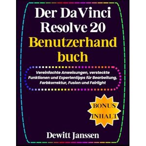Janssen, Dewitt Der DaVinci Resolve 20 Benutzerhandbuch: Vereinfachte Anweisungen, versteckte Funktionen und Expertentipps für Bearbeitung, Farbkorrektur, Fusion und Fairlight (Janssen Tech Playbook (German Edition)) Janssen, Dewitt Der DaVinci Resolve 20 Benutzerhandbuch: Vereinfachte Anweisungen, versteckte Funktionen und Expertentipps für Bearbeitung, Farbkorrektur, Fusion und Fairlight (Janssen Tech Playbook (German Edition))