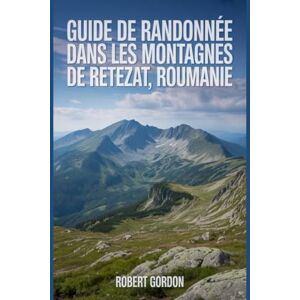 Gordon, Robert Guide de randonnée dans les montagnes de Retezat, Roumanie: Un manuel pour escalader la nature, pour une expérience de randonnée mémorable. Gordon, Robert Guide de randonnée dans les montagnes de Retezat, Roumanie: Un manuel pour escalader la nature, pour une expérience de randonnée mémorable.