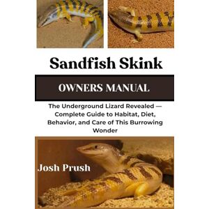 PRUSH, JOSH SANDFISH SKINK: The Underground Lizard Revealed — Complete Guide to Habitat, Diet, Behavior, and Care of This Burrowing Wonder PRUSH, JOSH SANDFISH SKINK: The Underground Lizard Revealed — Complete Guide to Habitat, Diet, Behavior, and Care of This Burrowing Wonder