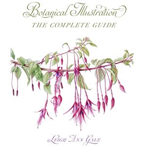 Gale, Leigh Ann Botanical Illustration: The Complete Guide Gale, Leigh Ann Botanical Illustration: The Complete Guide