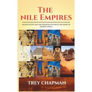 Chapman, Trey The Nile Empires: Ancient Egypt and the Kingdom of Kush in the Heart of Africa (Echoes of Empires) Chapman, Trey The Nile Empires: Ancient Egypt and the Kingdom of Kush in the Heart of Africa (Echoes of Empires)