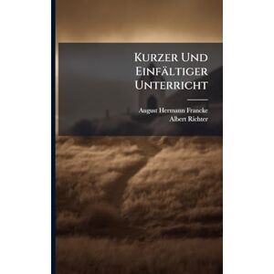 Francke, August Hermann Kurzer Und Einfältiger Unterricht Francke, August Hermann Kurzer Und Einfältiger Unterricht