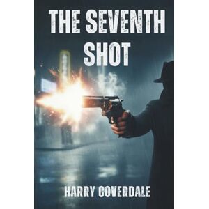 Coverdale, Harry THE SEVENTH SHOT: SEVEN SHOTS. ONE MURDER. INFINITE DECEPTION. Coverdale, Harry THE SEVENTH SHOT: SEVEN SHOTS. ONE MURDER. INFINITE DECEPTION.