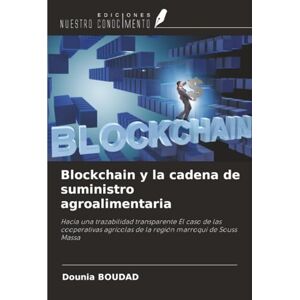 BOUDAD, Dounia Blockchain y la cadena de suministro agroalimentaria: Hacia una trazabilidad transparente El caso de las cooperativas agrícolas de la región marroquí de Souss Massa BOUDAD, Dounia Blockchain y la cadena de suministro agroalimentaria: Hacia una trazabilidad transparente El caso de las cooperativas agrícolas de la región marroquí de Souss Massa
