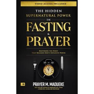 Madueke, Prayer M. The Hidden Supernatural Power in Fasting and Prayer: Mastering the Habit That Releases God's Explosive Power (Spiritual Warfare Prayers) Madueke, Prayer M. The Hidden Supernatural Power in Fasting and Prayer: Mastering the Habit That Releases God's Explosive Power (Spiritual Warfare Prayers)