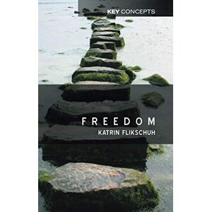 Flikschuh, Katrin Freedom: Contemporary Liberal Perspectives (Key Concepts) Flikschuh, Katrin Freedom: Contemporary Liberal Perspectives (Key Concepts)