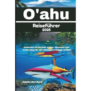 Burrberg, Jubilee Oahu Reiseführer 2025: Entdecken Sie Strände, Kultur, Abenteuer und Insidertipps für den ultimativen Hawaii-Urlaub Burrberg, Jubilee Oahu Reiseführer 2025: Entdecken Sie Strände, Kultur, Abenteuer und Insidertipps für den ultimativen Hawaii-Urlaub