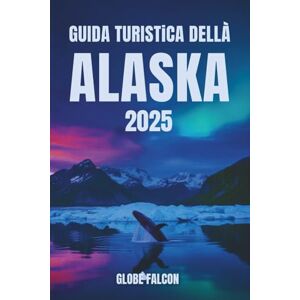 Falcon GUIDA TURISTICA DELL'ALASKA 2025: Dove ogni sentiero racconta una storia di ghiaccio e fuoco Falcon GUIDA TURISTICA DELL'ALASKA 2025: Dove ogni sentiero racconta una storia di ghiaccio e fuoco