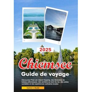 Dodd, Calvin I. CHIEMSEE Guide de voyage 2025: Découvrez Prien am Island Hopping, des itinéraires de bateau pittoresques, des sentiers au bord du lac, des pistes cyclables et des expériences culinaires locales Dodd, Calvin I. CHIEMSEE Guide de voyage 2025: Découvrez Prien am Island Hopping, des itinéraires de bateau pittoresques, des sentiers au bord du lac, des pistes cyclables et des expériences culinaires locales