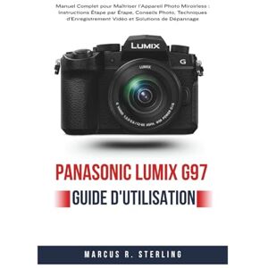 Sterling, Marcus R. Panasonic LUMIX G97 Guide d'Utilisation: Manuel Complet pour Maîtriser l'Appareil Photo Miroirless : Instructions Étape par Étape, Conseils Photo, ... Vidéo et Solutions de Dépannage Sterling, Marcus R. Panasonic LUMIX G97 Guide d'Utilisation: Manuel Complet pour Maîtriser l'Appareil Photo Miroirless : Instructions Étape par Étape, Conseils Photo, ... Vidéo et Solutions de Dépannage