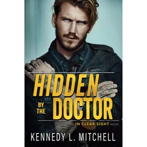 Mitchell, Kennedy L. Hidden by the Doctor: A Steamy, Suspenseful Romance: 4 (In Clear Sight) Mitchell, Kennedy L. Hidden by the Doctor: A Steamy, Suspenseful Romance: 4 (In Clear Sight)