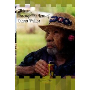 Gibtown, Through the Camera Lens of Diana Philips Gibtown, Through the Camera Lens of Diana Philips