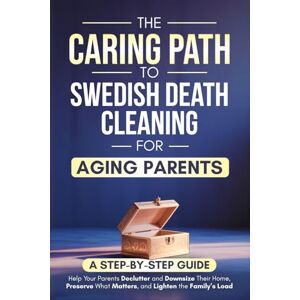 Jensen The Caring Path to Swedish Death Cleaning for Aging Parents: A Step-by-Step Guide to Help Your Parents Declutter and Downsize Their Home, Preserve What Matters, and Lighten the Family’s Load Jensen The Caring Path to Swedish Death Cleaning for Aging Parents: A Step-by-Step Guide to Help Your Parents Declutter and Downsize Their Home, Preserve What Matters, and Lighten the Family’s Load