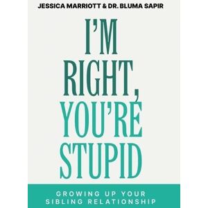 Marriott, Jessica I'm Right, You're Stupid: Growing Up Your Sibling Relationship Marriott, Jessica I'm Right, You're Stupid: Growing Up Your Sibling Relationship